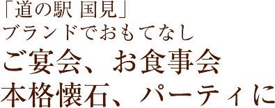 「道の駅 国見」ブランドでおもてなしご宴会、お食事会本格懐石、パーティに